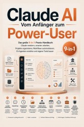 Claude AI – Vom Anfänger zum Power-User: Das große 9-in-1-Praxis-Handbuch