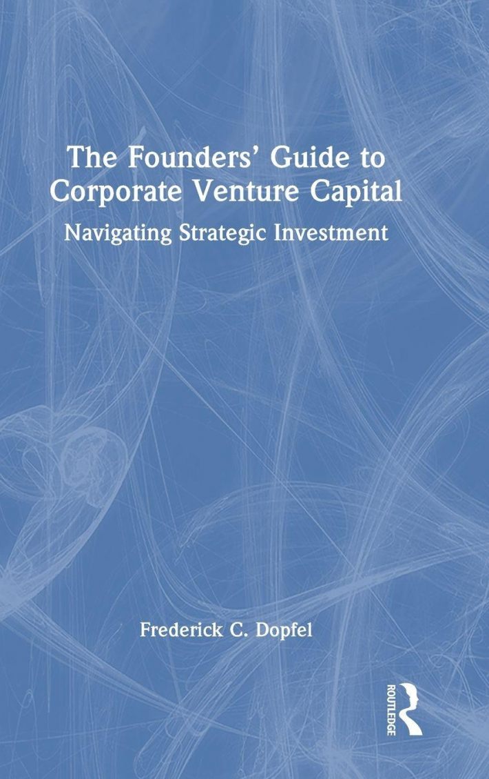 The Founders’ Guide to Corporate Venture Capital The Founders’ Guide to Corporate Venture Capital