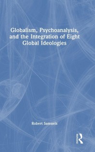 Globalism, Psychoanalysis, and the Integration of Eight Global Ideologies Globalism, Psychoanalysis, and the Integration of Eight Global Ideologies