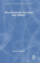Why Should We Still Read Max Weber? Why Should We Still Read Max Weber?