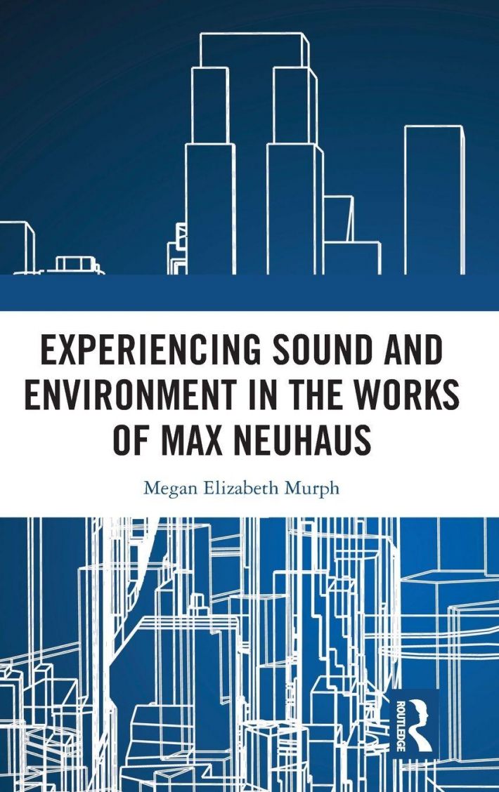 Experiencing Sound and Environment in the Works of Max Neuhaus Experiencing Sound and Environment in the Works of Max Neuhaus