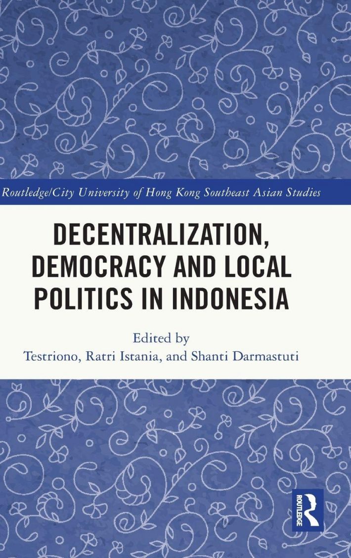 Decentralization, Democracy and Local Politics in Indonesia