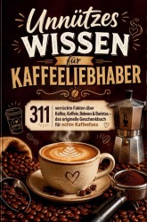 Unnützes Wissen für Kaffeeliebhaber Unnützes Wissen für Kaffeeliebhaber