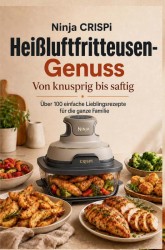 Ninja CRISPi Heißluftfritteusen-Genuss: Von knusprig bis saftig: Über 100 einfache Lieblingsrezepte für die ganze Familie Ninja CRISPi Heißluftfritteusen-Genuss: Von knusprig bis saftig: Über 100 einfache Lieblingsrezepte für die ganze Familie