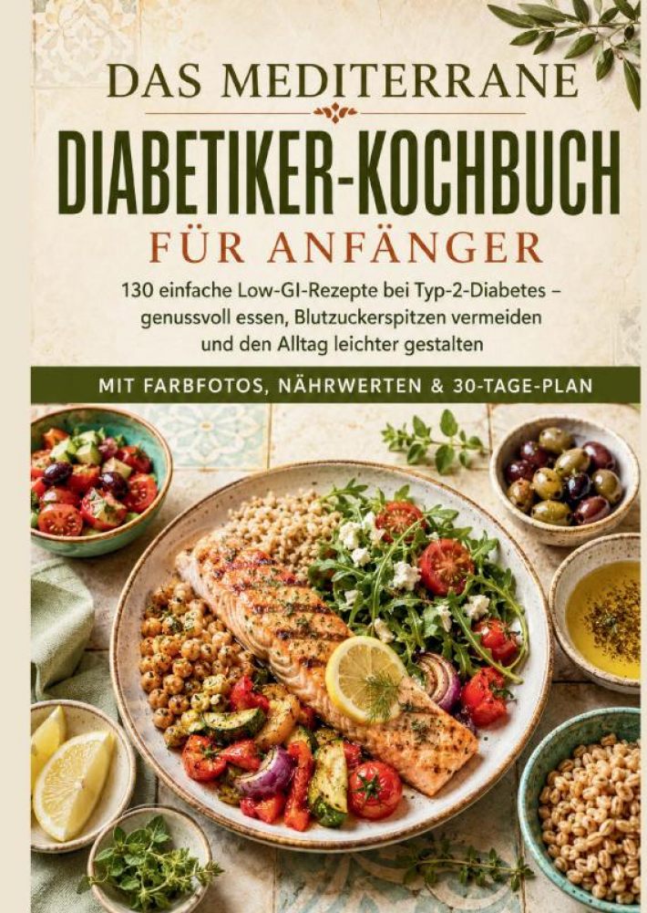 Das mediterrane Diabetiker-Kochbuch für Anfänger: 130 einfache Low-GI-Rezepte bei Typ-2-Diabetes Das mediterrane Diabetiker-Kochbuch für Anfänger: 130 einfache Low-GI-Rezepte bei Typ-2-Diabetes