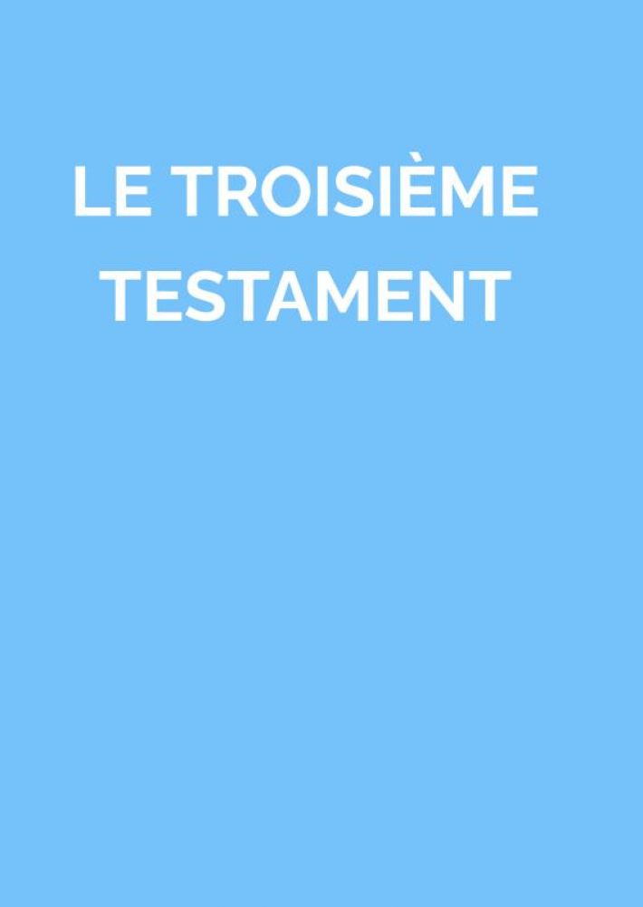 LE TROISIÈME TESTAMENT LE TROISIÈME TESTAMENT