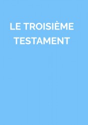 LE TROISIÈME TESTAMENT LE TROISIÈME TESTAMENT