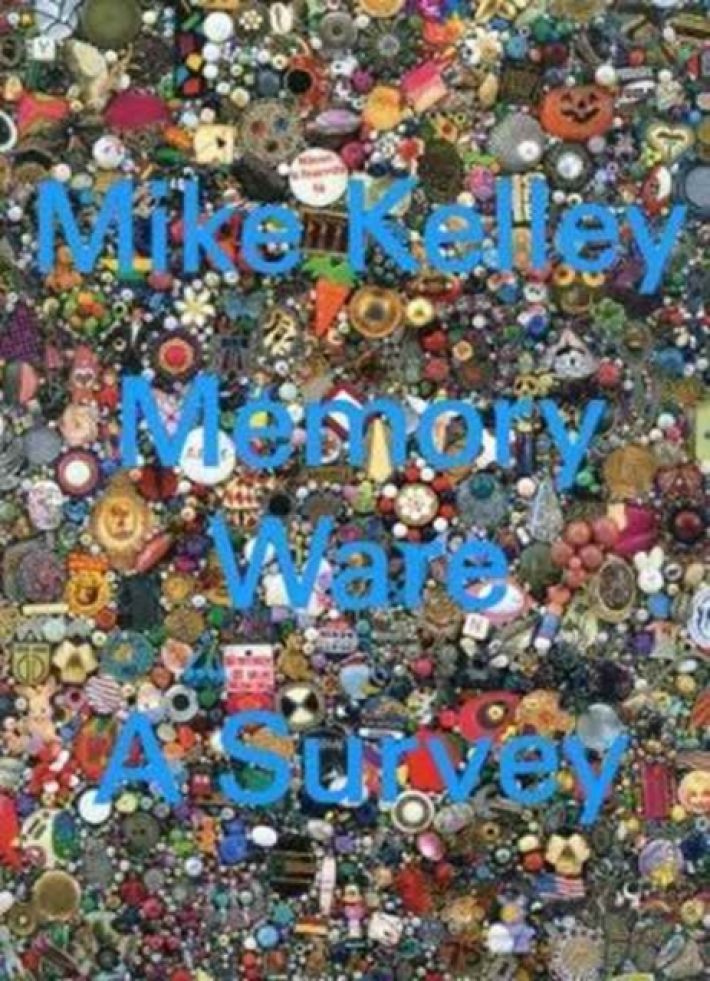 Mike Kelley: Memory Ware Mike Kelley: Memory Ware