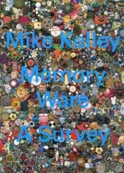 Mike Kelley: Memory Ware Mike Kelley: Memory Ware