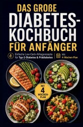 Das große Diabetes-Kochbuch für Anfänger: Einfache Low-Carb-Alltagsrezepte für Typ-2-Diabetes & Prädiabetes | Mit 4-Wochen-Plan Das große Diabetes-Kochbuch für Anfänger: Einfache Low-Carb-Alltagsrezepte für Typ-2-Diabetes & Prädiabetes | Mit 4-Wochen-Plan