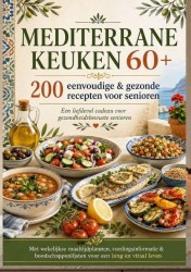 MEDITERRANE KEUKEN 60+ 200 eenvoudige & gezonde recepten voor senioren(Een liefdevol cadeau voor gezondheidsbewuste senioren )