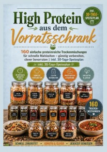 High Protein aus dem Vorratsschrank: 160 einfache proteinreiche Trockenmischungen für schnelle Mahlzeiten – günstig vorbereiten, clever bevorraten High Protein aus dem Vorratsschrank: 160 einfache proteinreiche Trockenmischungen für schnelle Mahlzeiten – günstig vorbereiten, clever bevorraten