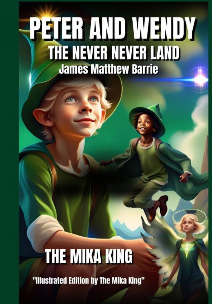 PETER AND WENDY THE NEVERLAND James Matthew Barrie The Mika King Illustrated Edition Version PETER AND WENDY THE NEVERLAND James Matthew Barrie The Mika King Illustrated Edition Version