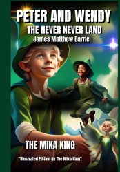 PETER AND WENDY THE NEVERLAND James Matthew Barrie The Mika King Illustrated Edition Version PETER AND WENDY THE NEVERLAND James Matthew Barrie The Mika King Illustrated Edition Version