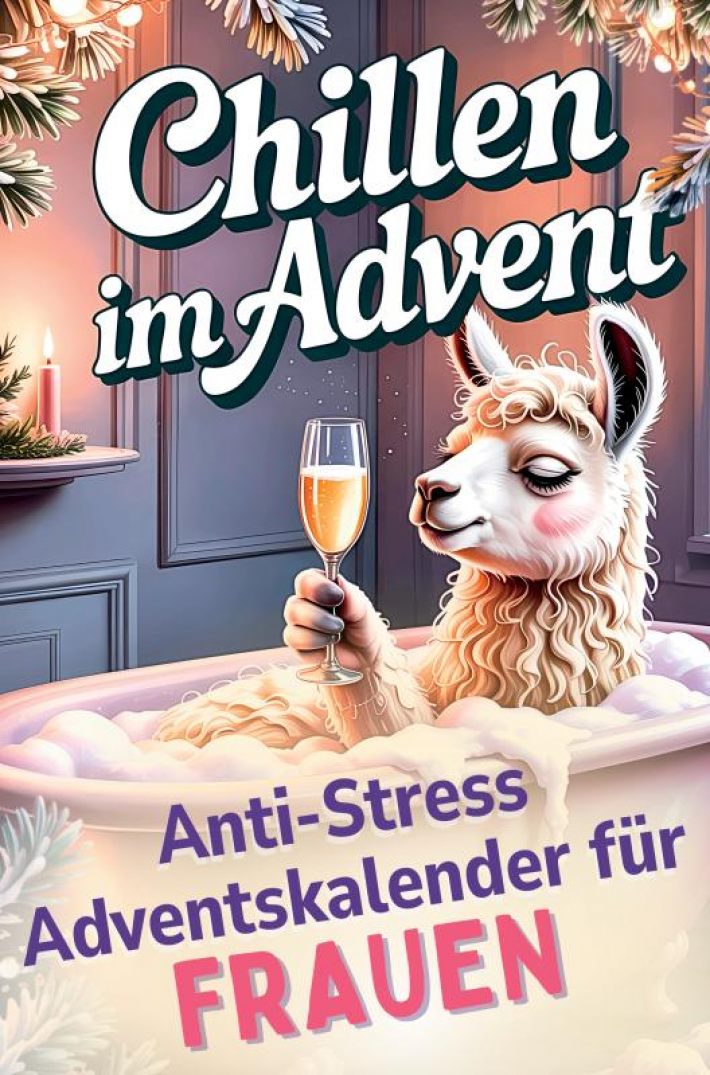 Chillen im Advent – der humorvolle Anti-Stress-Adventskalender für Frauen, 24 Tage Achtsamkeit und Entspannung im Alltagswahnsinn