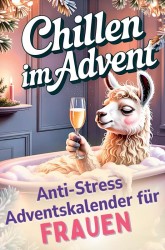 Chillen im Advent – der humorvolle Anti-Stress-Adventskalender für Frauen, 24 Tage Achtsamkeit und Entspannung im Alltagswahnsinn