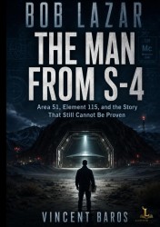 BOB LAZAR THE MAN FROM S-4 BOB LAZAR THE MAN FROM S-4