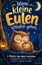 Wenn kleine Eulen schlafen gehen: 3-Minuten Gute-Nacht-Geschichten zum gemeinsamen Kuscheln & Träumen Wenn kleine Eulen schlafen gehen: 3-Minuten Gute-Nacht-Geschichten zum gemeinsamen Kuscheln & Träumen