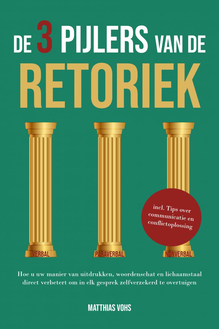De 3 pijlers van de retoriek: Hoe u uw manier van uitdrukken, woordenschat en lichaamstaal direct verbetert om in elk gesprek zelfverzekerd te overtuigen – Inclusief tips over communicatie en conflictoplossing De 3 pijlers van de retoriek: Hoe u uw manier van uitdrukken, woordenschat en lichaamstaal direct verbetert om in elk gesprek zelfverzekerd te overtuigen – Inclusief tips over communicatie en conflictoplossing