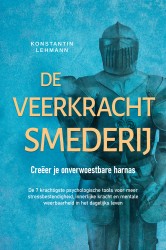 De veerkrachtsmederij – Creëer je onverwoestbare harnas: De 7 krachtigste psychologische tools voor meer stressbestendigheid, innerlijke kracht en mentale weerbaarheid in het dagelijks leven