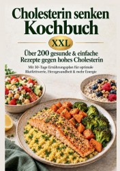 Cholesterin senken Kochbuch XXL : Über 200 gesunde & einfache Rezepte gegen hohes Cholesterin Cholesterin senken Kochbuch XXL : Über 200 gesunde & einfache Rezepte gegen hohes Cholesterin