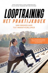 Looptraining - Het Praktijkboek: Van Wandelaar tot Marathonloper | Stap voor Stap je Doel Bereiken met Holistische Training met een Systeem | incl. Trainingsschema’s, Marathoncoaching en TechniekTips