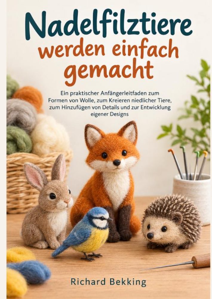 Nadelfilztiere werden einfach gemacht Nadelfilztiere werden einfach gemacht