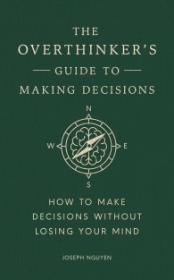 The Overthinker's Guide to Making Decisions