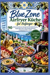 Blue Zone Airfryer Küche für Anfänger: 90 einfache mediterrane Rezepte für die Heißluftfritteuse