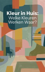 Kleur in Huis: Welke Kleuren Werken Waar?