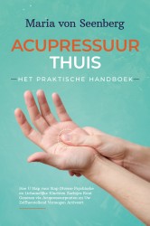 Acupressuur Thuis - Het Praktische Handboek: Hoe U Stap voor Stap Diverse Psychische en Lichamelijke Klachten Zachtjes Kunt Genezen via Acupressuurpunten en Uw Zelfherstellend Vermogen Activeert