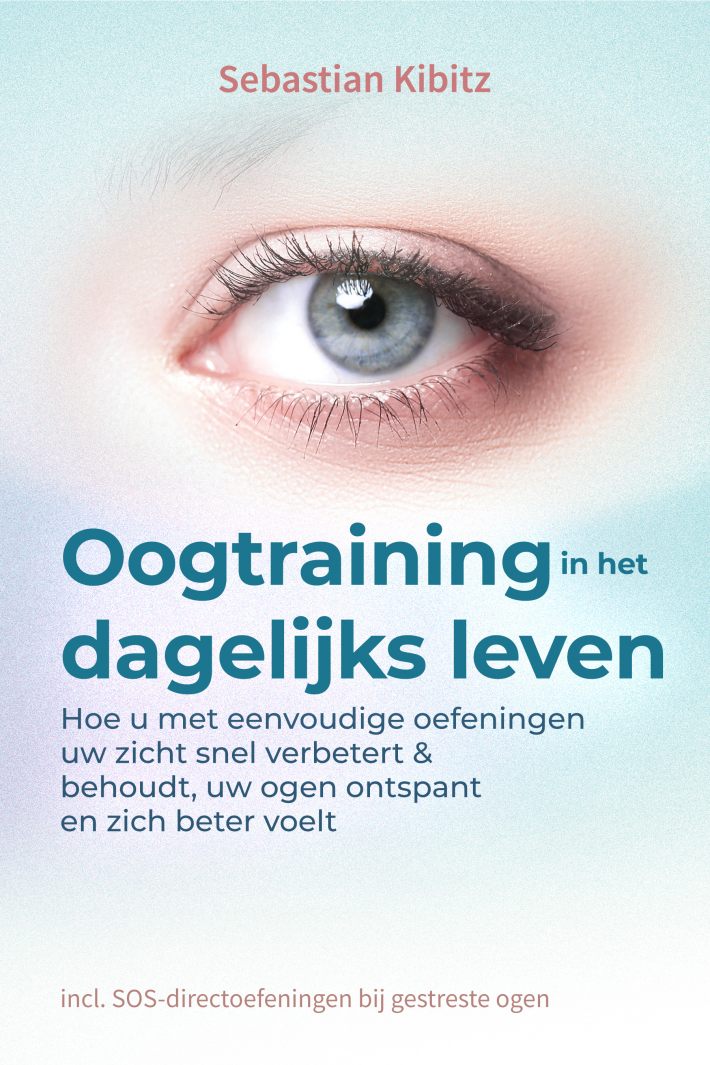 Oogtraining in het dagelijks leven: Hoe u met eenvoudige oefeningen uw zicht snel verbetert & behoudt, uw ogen ontspant en zich beter voelt - incl. SOS-directoefeningen bij gestreste ogen
