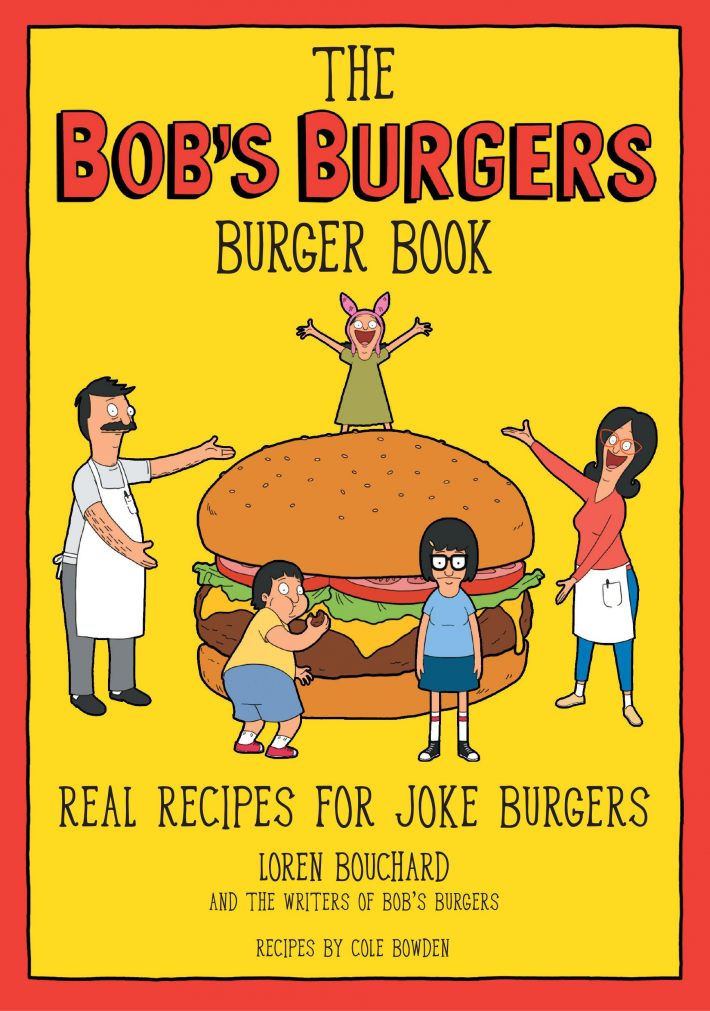 The Bob's Burgers Burger Book The Bob's Burgers Burger Book