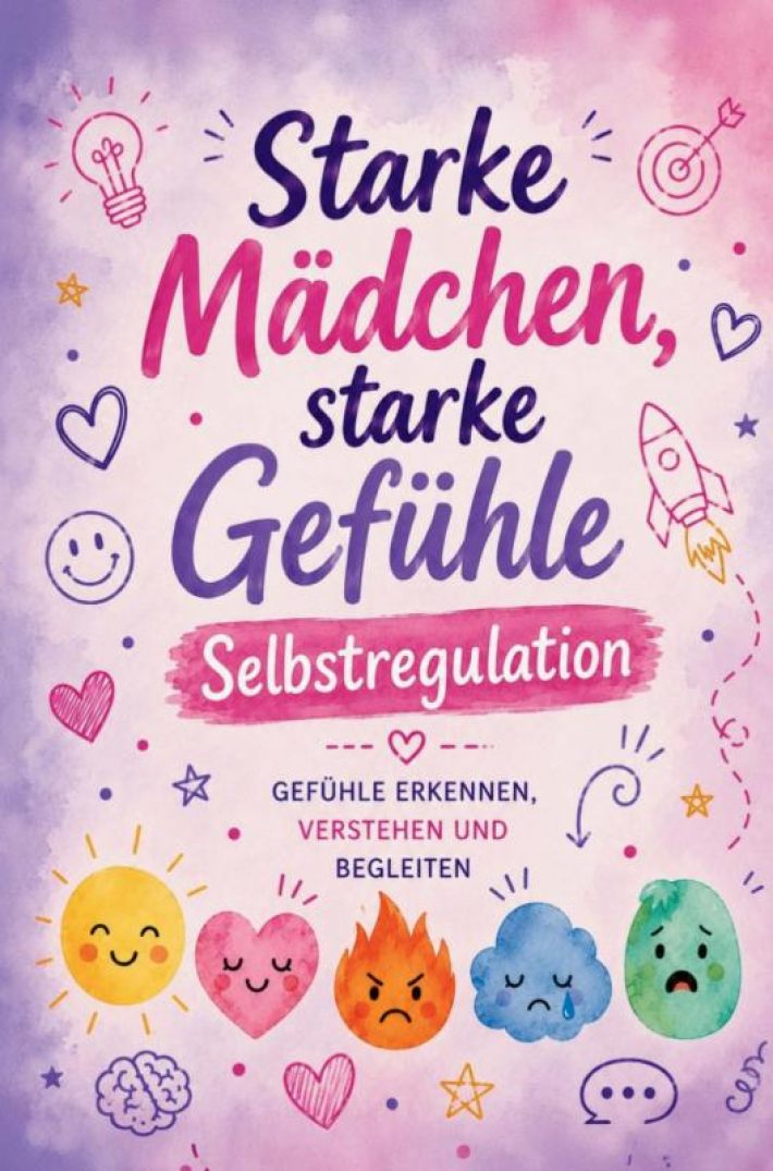Selbstregulation für Kinder - Starke Mädchen, starke Gefühle Selbstregulation für Kinder - Starke Mädchen, starke Gefühle