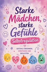 Selbstregulation für Kinder - Starke Mädchen, starke Gefühle Selbstregulation für Kinder - Starke Mädchen, starke Gefühle
