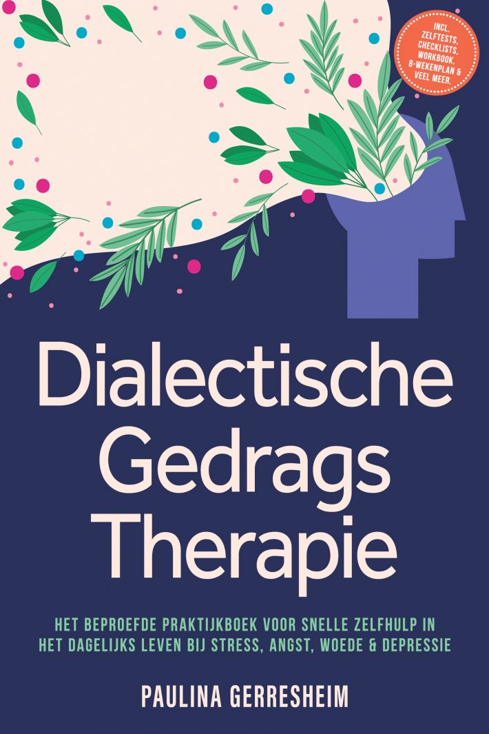 Dialectische Gedragstherapie (DGT): Het Beproefde Praktijkboek voor Snelle Zelfhulp in het Dagelijks Leven bij Stress, Angst, Woede & Depressie - incl. Zelftests, Checklists, Workbook, 8-Wekenplan & Veel Meer