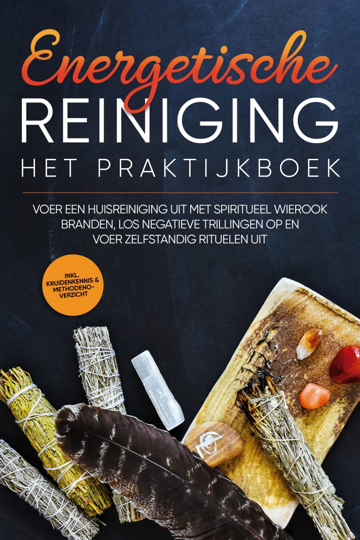 Energetische Reiniging – Het Praktijkboek: Voer een Huisreiniging uit met Spiritueel Wierook Branden, Los Negatieve Trillingen op en Voer Zelfstandig Rituelen uit | incl. Kruidenkennis & Methodenoverzicht