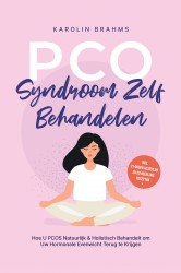 PCO-Syndroom Zelf Behandelen: Hoe U PCOS Natuurlijk & Holistisch Behandelt om Uw Hormonale Evenwicht Terug te Krijgen - incl. 21-Dagen Actieplan en 50 Heerlijke Recepten