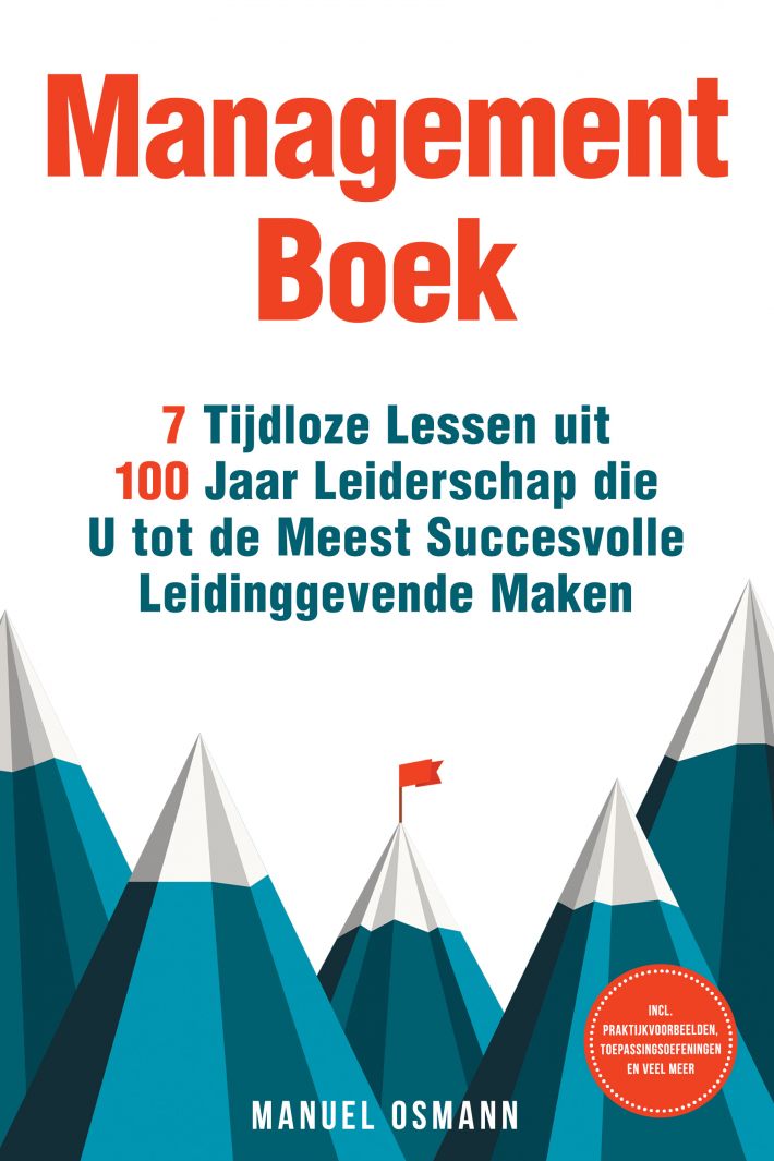 Managementboek: 7 Tijdloze Lessen uit 100 Jaar Leiderschap die U tot de Meest Succesvolle Leidinggevende Maken - incl. Praktijkvoorbeelden, Toepassingsoefeningen en Veel Meer