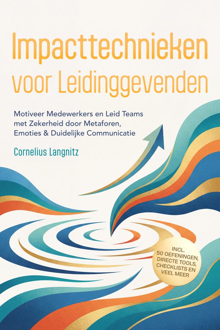 Impacttechnieken voor Leidinggevenden: Motiveer Medewerkers en Leid Teams met Zekerheid door Metaforen, Emoties & Duidelijke Communicatie – incl. 50 Oefeningen, Directe Tools, Checklists en Veel Meer