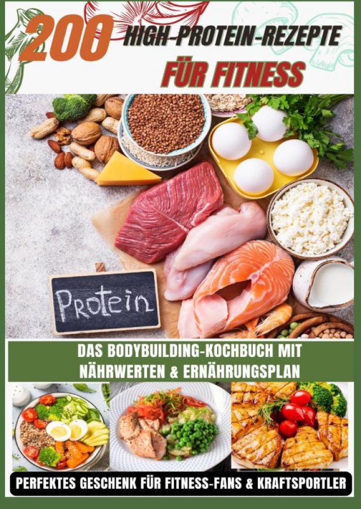 200 High-Protein-Rezepte für Fitness: Das Bodybuilding-Kochbuch mit Nährwerten – schnell, lecker & alltagstauglich Inkl. gratis Ernährungsplan